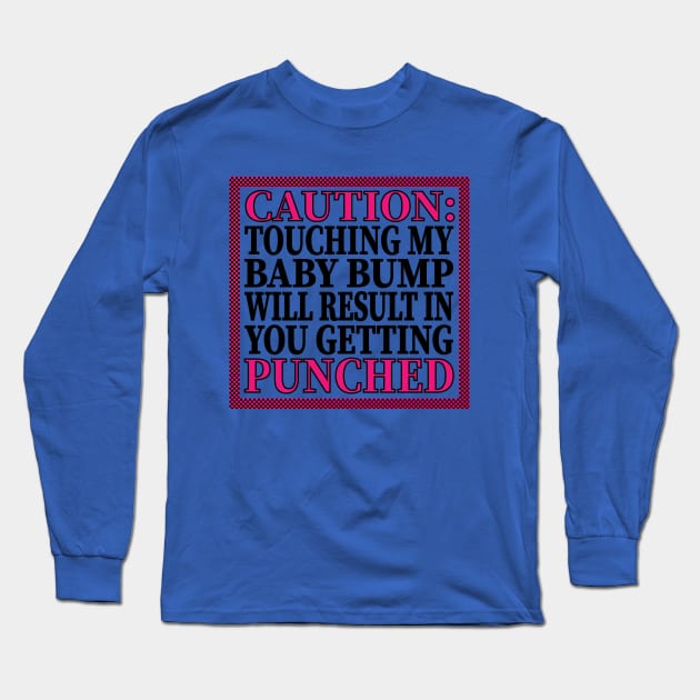 Caution: Touching My Baby Bump Will Result In You Getting Punched Long Sleeve T-Shirt by LahayCreative2017